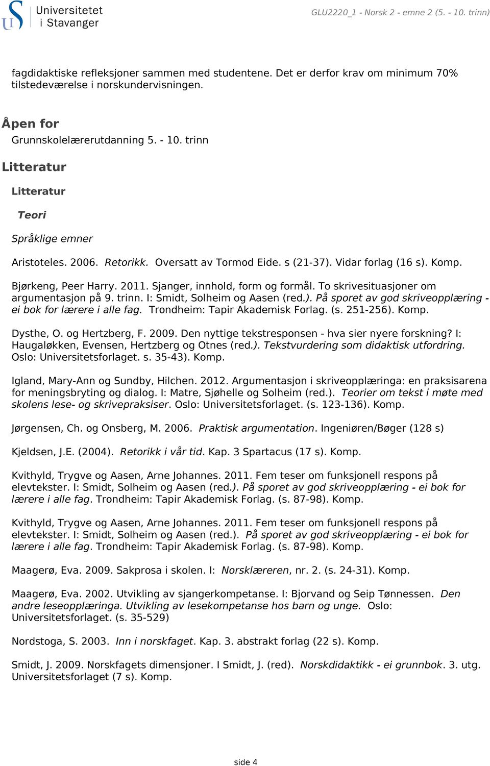 Bjørkeng, Peer Harry. 2011. Sjanger, innhold, form og formål. To skrivesituasjoner om argumentasjon på 9. trinn. I: Smidt, Solheim og Aasen (red.).