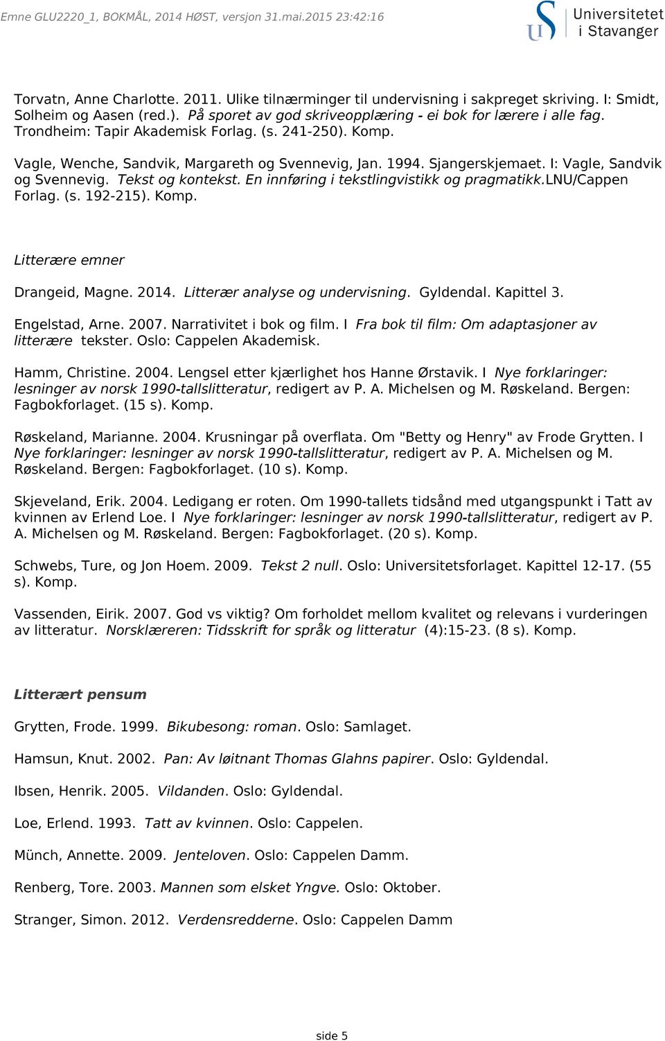 I: Vagle, Sandvik og Svennevig. Tekst og kontekst. En innføring i tekstlingvistikk og pragmatikk.lnu/cappen Forlag. (s. 192-215). Komp. Litterære emner Drangeid, Magne. 2014.