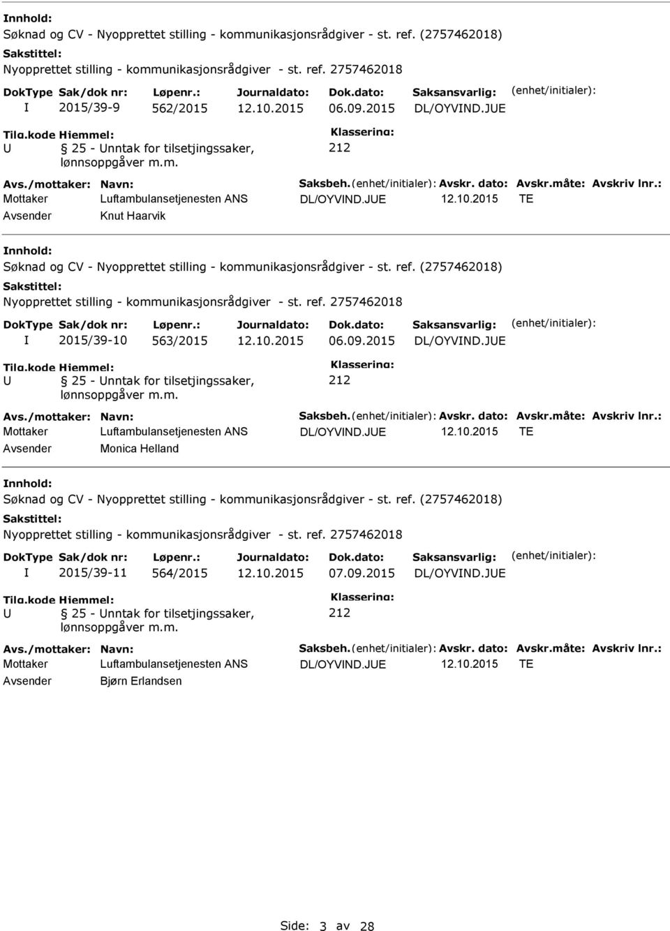 /mottaker: Navn: Saksbeh. Avskr. dato: Avskr.måte: Avskriv lnr.: Mottaker Luftambulansetjenesten ANS DL/OYVND.JE 12.10.2015 TE Monica Helland 2015/39-11 564/2015 12.10.2015 DL/OYVND.