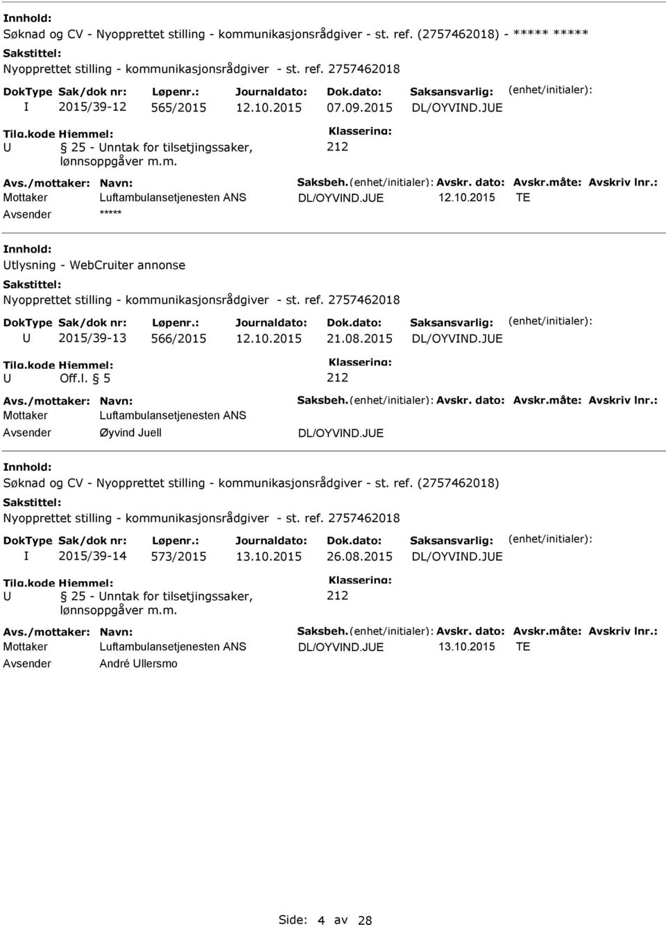 /mottaker: Navn: Saksbeh. Avskr. dato: Avskr.måte: Avskriv lnr.: Mottaker Luftambulansetjenesten ANS DL/OYVND.JE 2015/39-14 573/2015 26.08.2015 DL/OYVND.