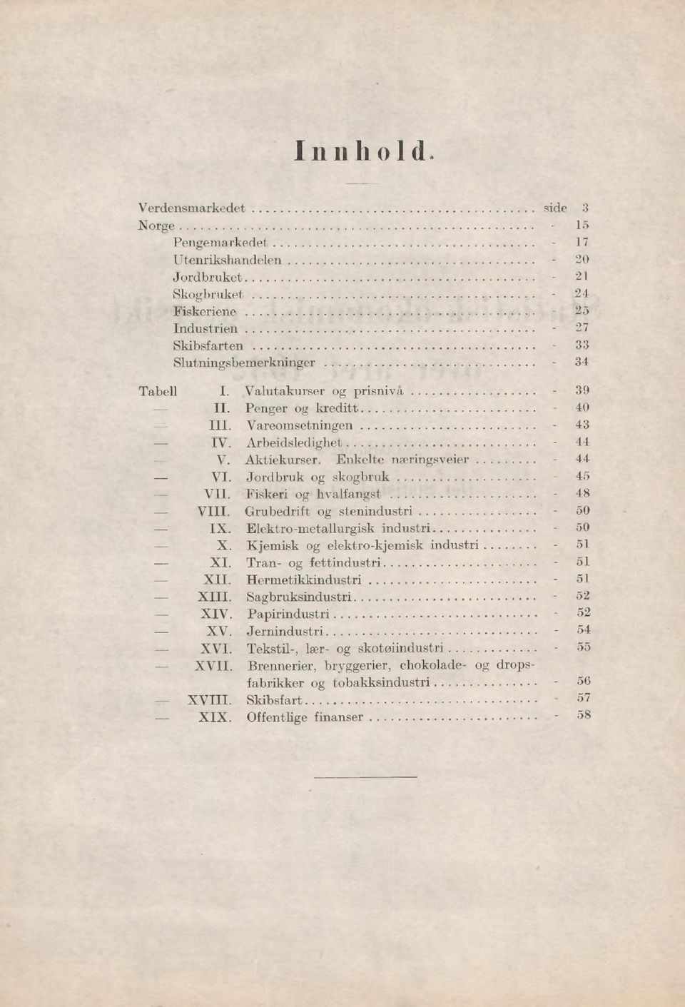 Fiskeri og hvalfangst - 48 VIII. Grubedrift og stenindustri 50 IX. Elektro-metallurgisk industri 50 X. Kjemisk og elektro-kjemisk industri - 51 XI. Tran- og fettindustri - 51 XII.