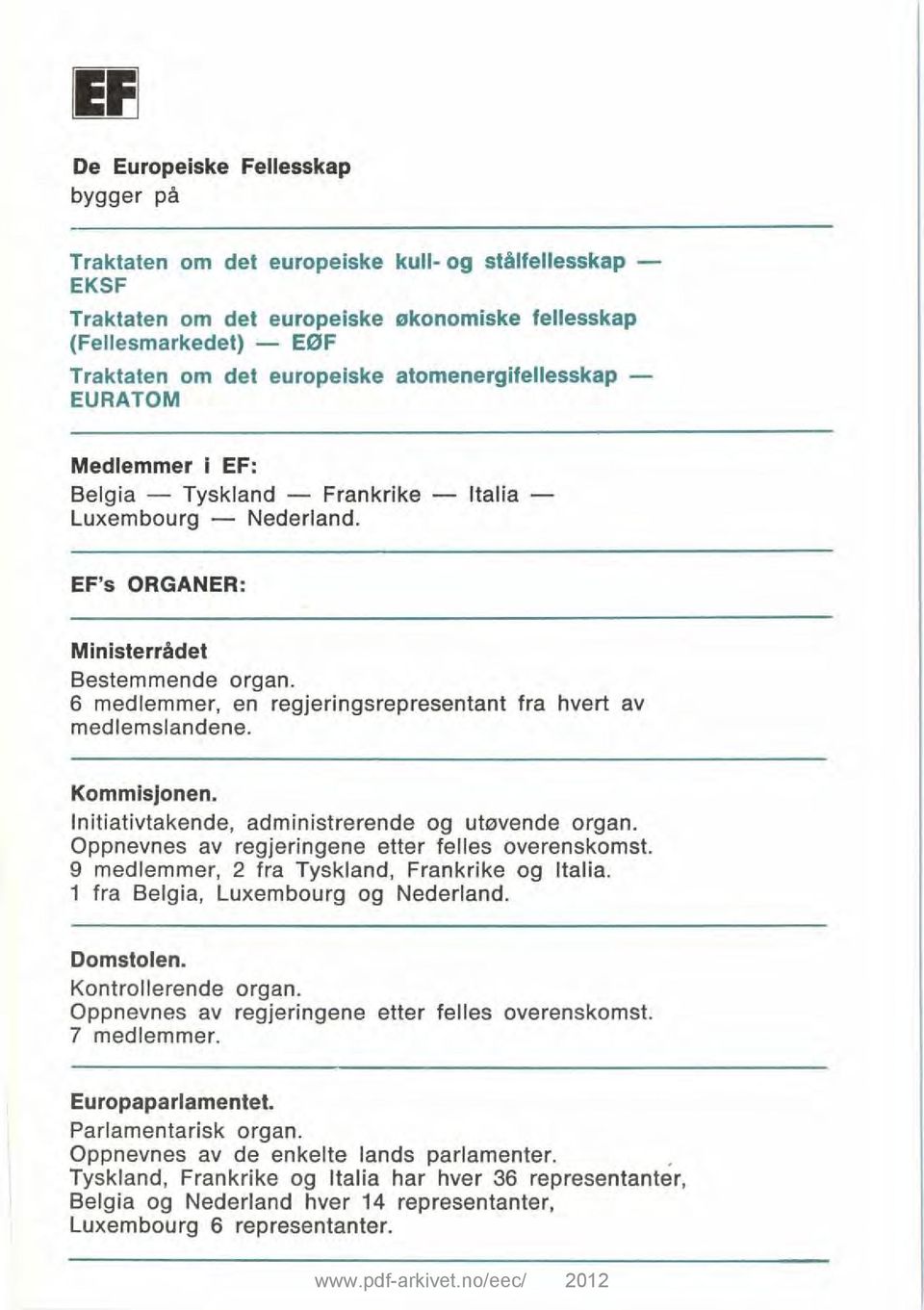 6 medlemmer, en regjeringsrepresentant fra hvert av medlemslandene. Kommisjonen. Initiativtakende, administrerende og utøvende organ. Oppnevnes av regjeringene etter felles overenskomst.