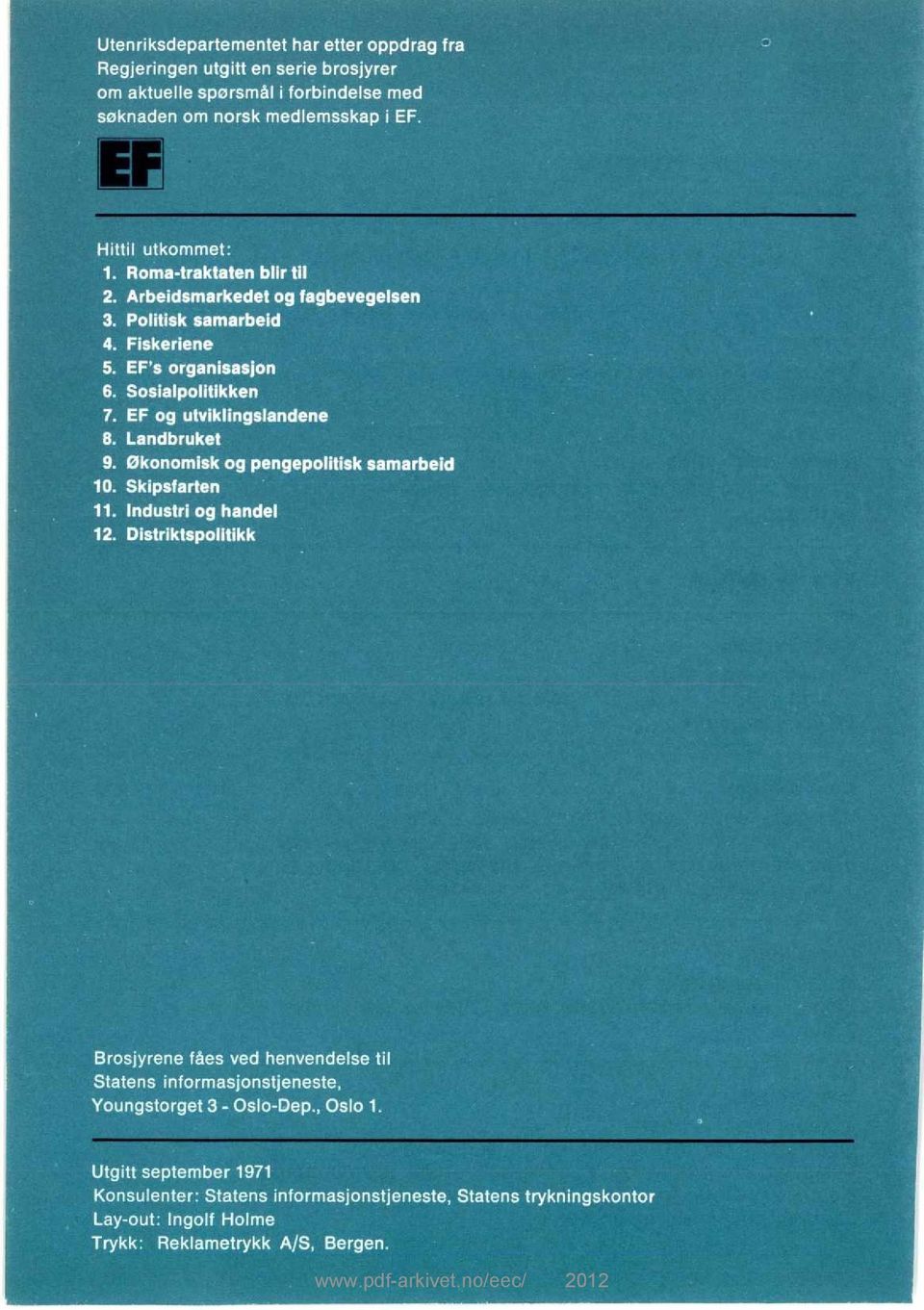 Landbruket 9. Økonomisk og pengepolitisk samarbeid 10. Skipsfarten 11. Industri og handel 12.