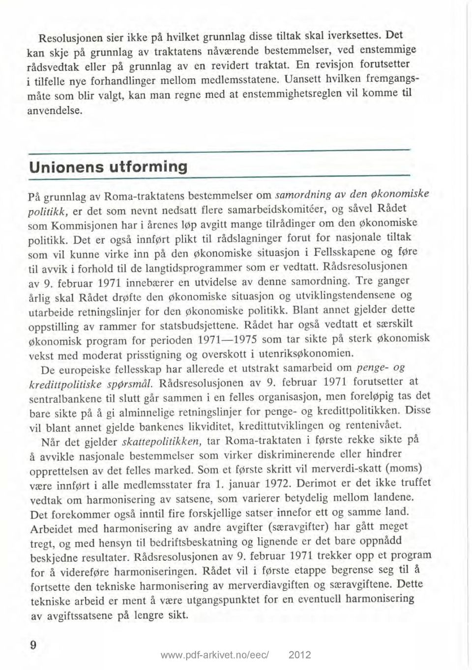 En revisjon forutsetter i tilfelle nye forhandlinger mellom medlemsstatene. Uansett hvilken fremgangsmåte som blir valgt, kan man regne med at enstemmighetsreglen vil komme til anvendelse.