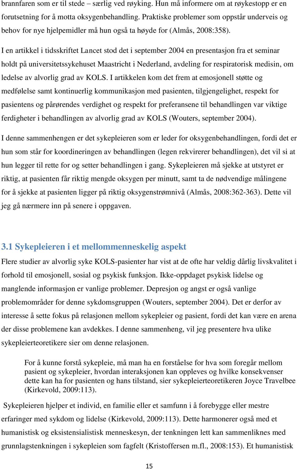 I en artikkel i tidsskriftet Lancet stod det i september 2004 en presentasjon fra et seminar holdt på universitetssykehuset Maastricht i Nederland, avdeling for respiratorisk medisin, om ledelse av