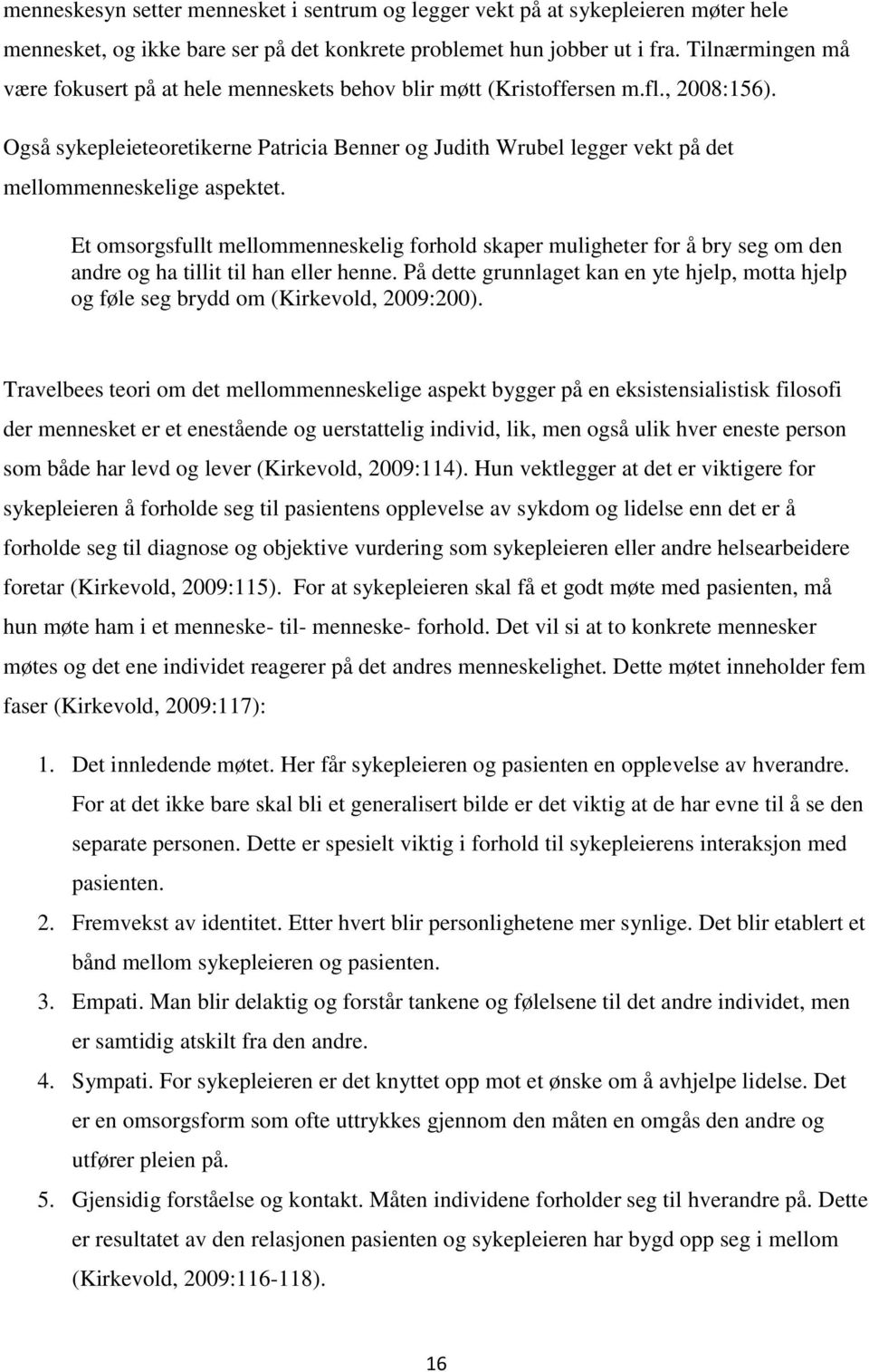 Også sykepleieteoretikerne Patricia Benner og Judith Wrubel legger vekt på det mellommenneskelige aspektet.