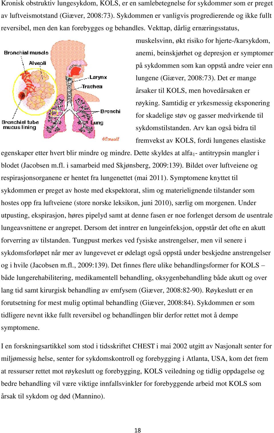 Vekttap, dårlig ernæringsstatus, muskelsvinn, økt risiko for hjerte-/karsykdom, anemi, beinskjørhet og depresjon er symptomer på sykdommen som kan oppstå andre veier enn lungene (Giæver, 2008:73).