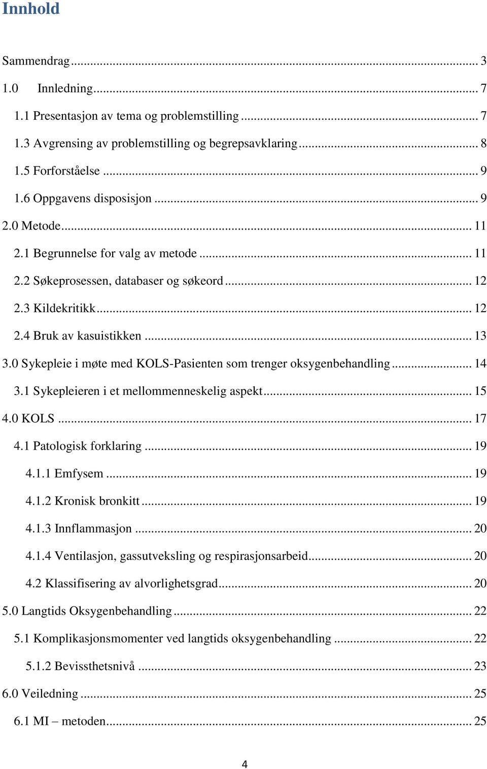 0 Sykepleie i møte med KOLS-Pasienten som trenger oksygenbehandling... 14 3.1 Sykepleieren i et mellommenneskelig aspekt... 15 4.0 KOLS... 17 4.1 Patologisk forklaring... 19 4.1.1 Emfysem... 19 4.1.2 Kronisk bronkitt.