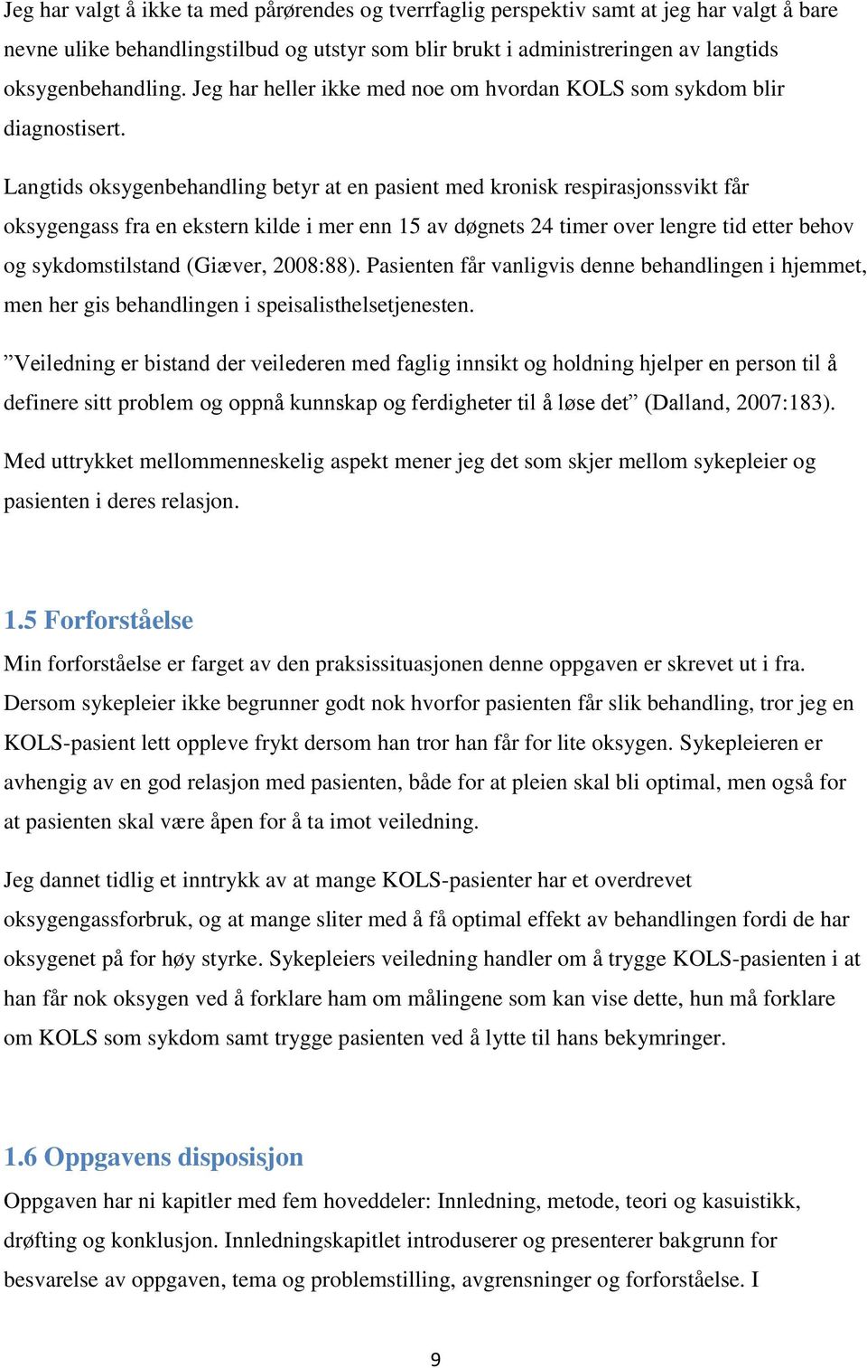 Langtids oksygenbehandling betyr at en pasient med kronisk respirasjonssvikt får oksygengass fra en ekstern kilde i mer enn 15 av døgnets 24 timer over lengre tid etter behov og sykdomstilstand