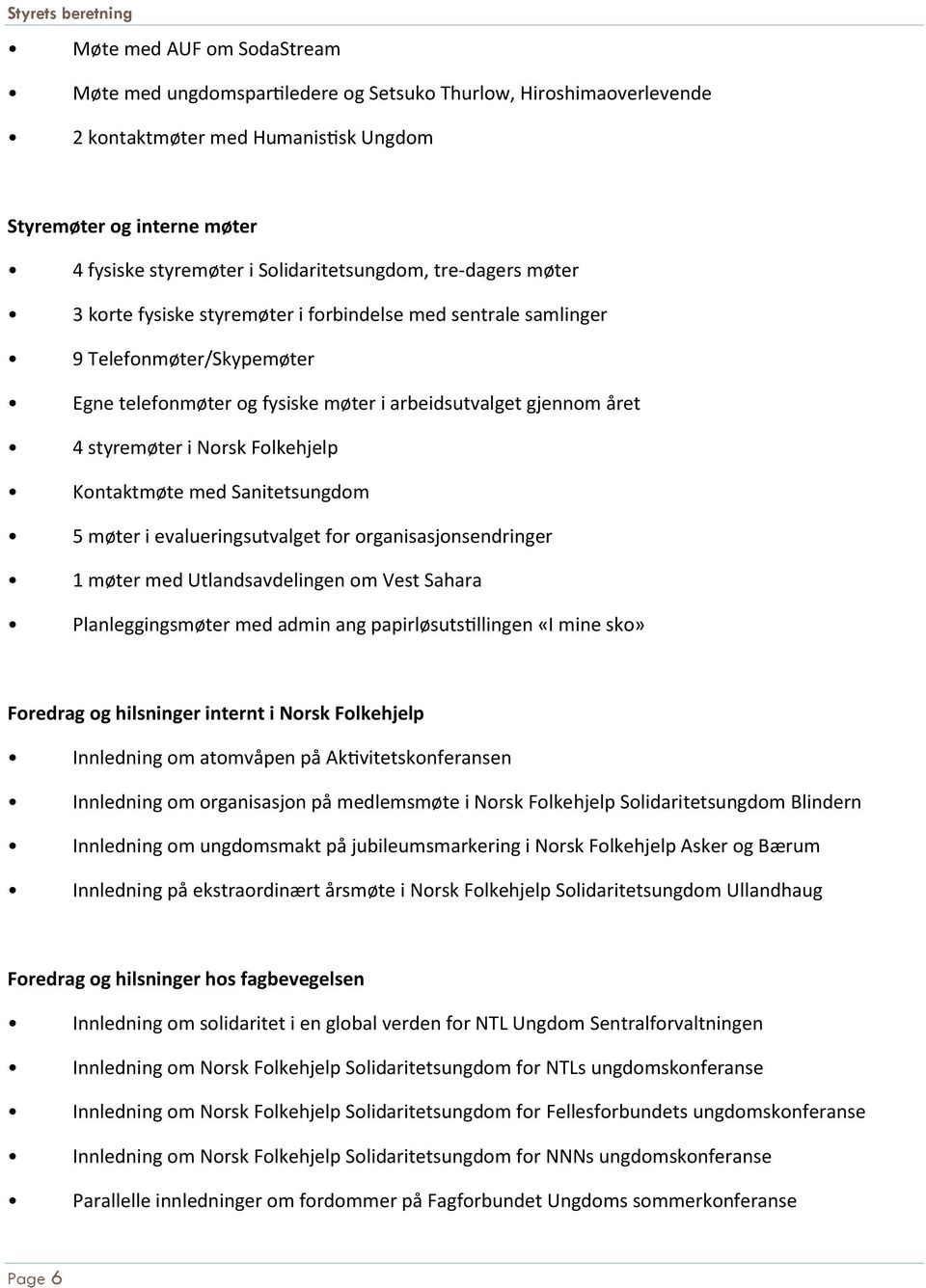 styremøter i Norsk Folkehjelp Kontaktmøte med Sanitetsungdom 5 møter i evalueringsutvalget for organisasjonsendringer 1 møter med Utlandsavdelingen om Vest Sahara Planleggingsmøter med admin ang