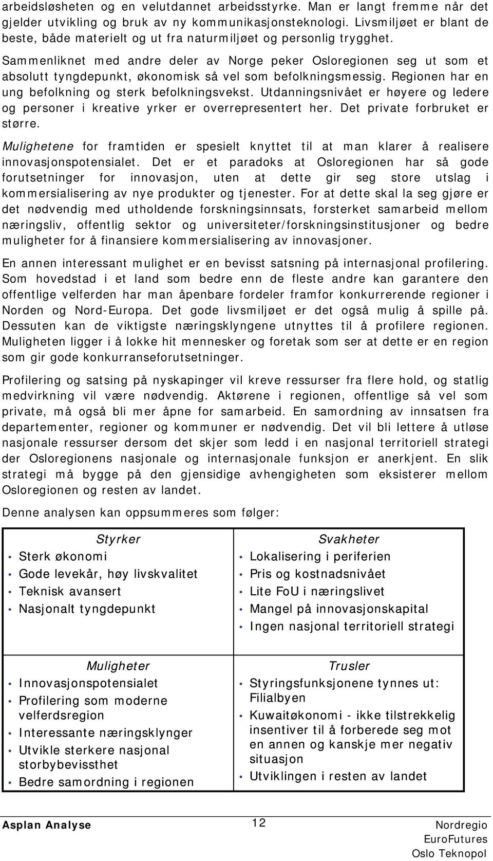 Sammenliknet med andre deler av Norge peker Osloregionen seg ut som et absolutt tyngdepunkt, økonomisk så vel som befolkningsmessig. Regionen har en ung befolkning og sterk befolkningsvekst.