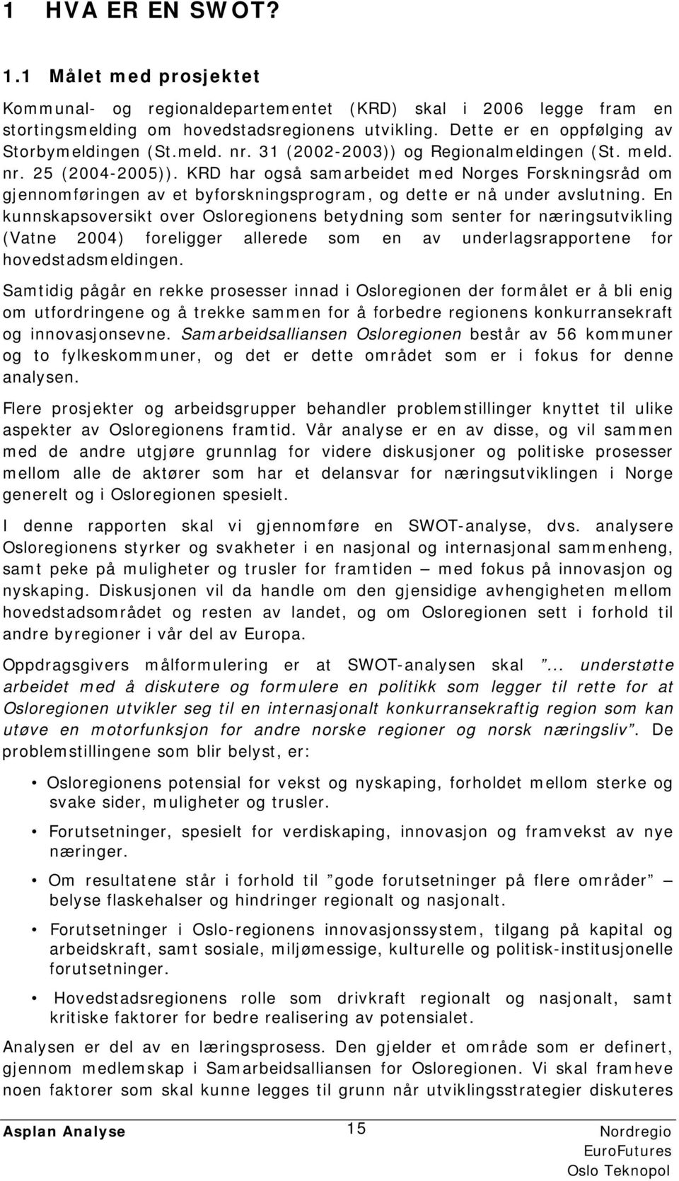 KRD har også samarbeidet med Norges Forskningsråd om gjennomføringen av et byforskningsprogram, og dette er nå under avslutning.