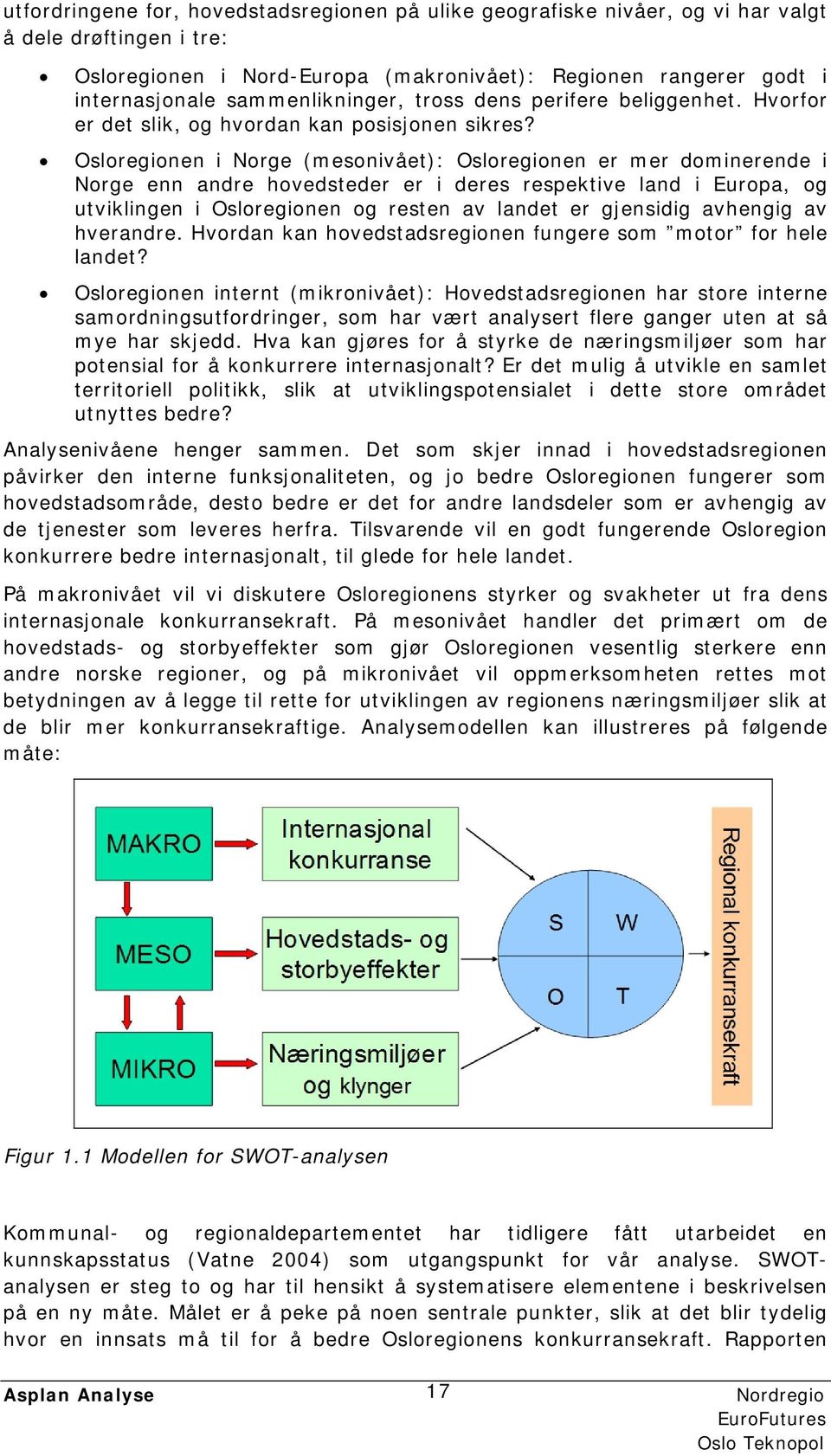 Osloregionen i Norge (mesonivået): Osloregionen er mer dominerende i Norge enn andre hovedsteder er i deres respektive land i Europa, og utviklingen i Osloregionen og resten av landet er gjensidig