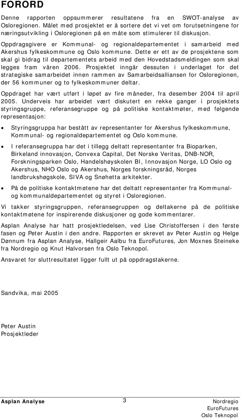 Oppdragsgivere er Kommunal- og regionaldepartementet i samarbeid med Akershus fylkeskommune og Oslo kommune.