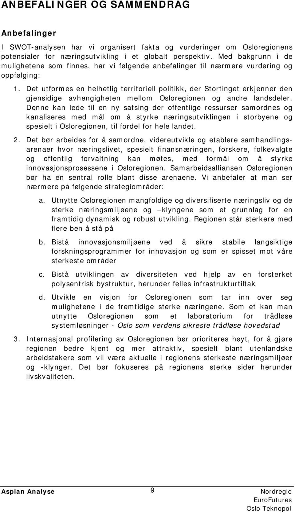 Det utformes en helhetlig territoriell politikk, der Stortinget erkjenner den gjensidige avhengigheten mellom Osloregionen og andre landsdeler.