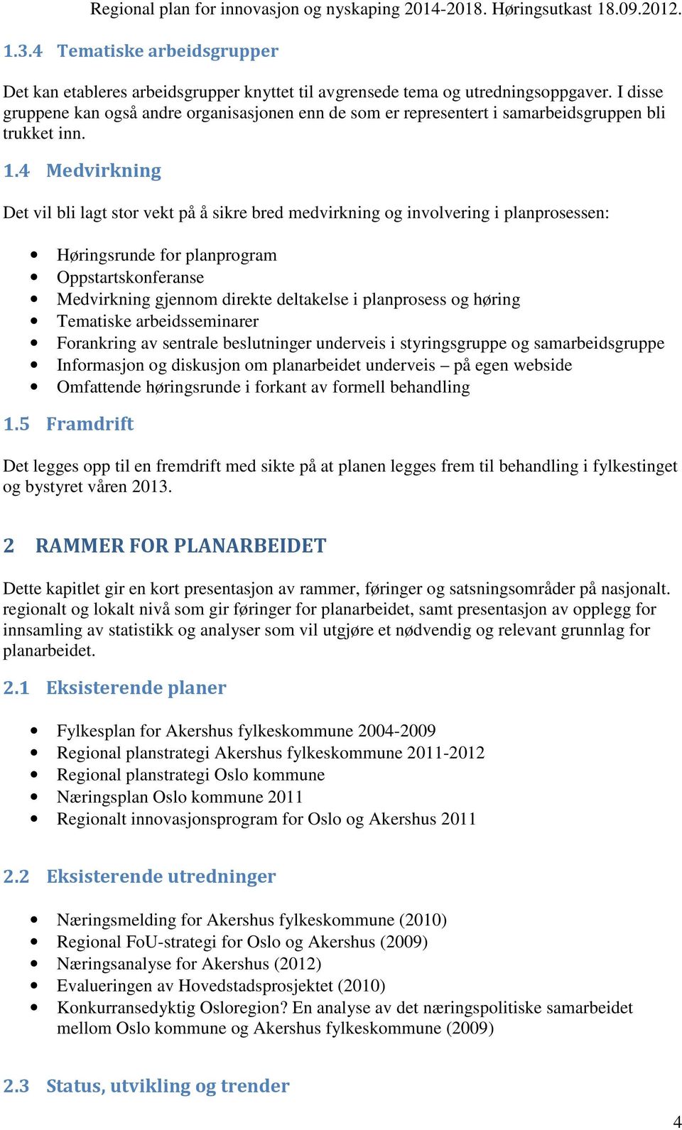 4 Medvirkning Det vil bli lagt stor vekt på å sikre bred medvirkning og involvering i planprosessen: Høringsrunde for planprogram Oppstartskonferanse Medvirkning gjennom direkte deltakelse i