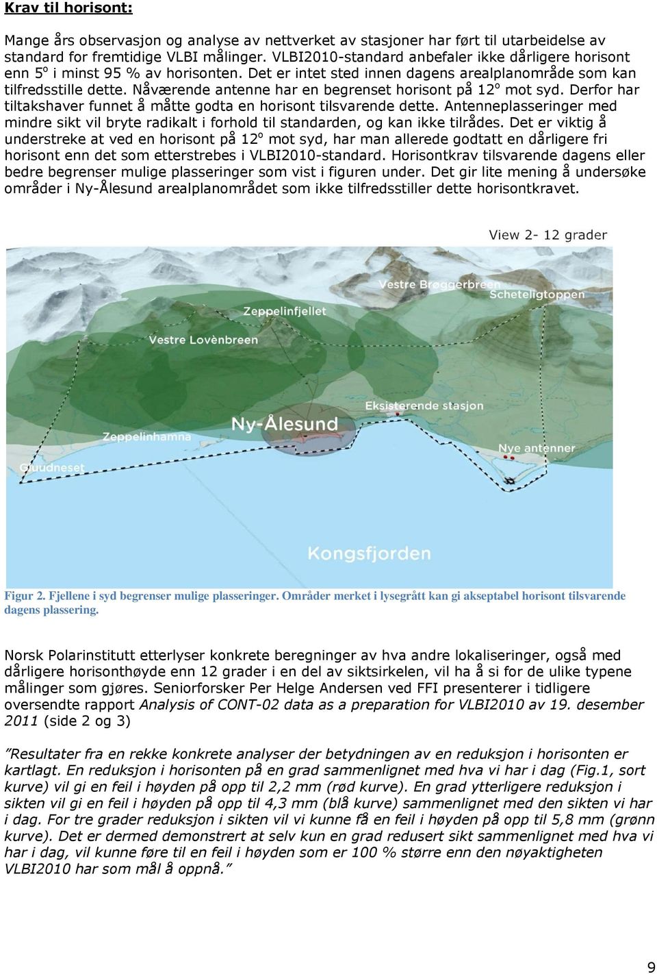 Nåværende antenne har en begrenset horisont på 12 o mot syd. Derfor har tiltakshaver funnet å måtte godta en horisont tilsvarende dette.