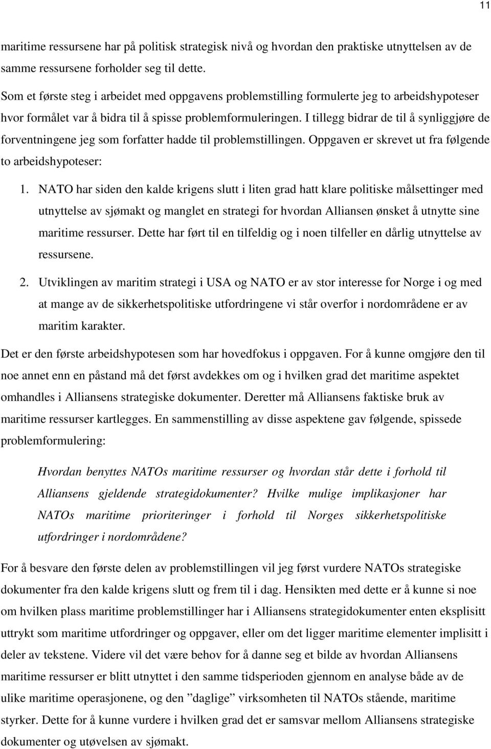 I tillegg bidrar de til å synliggjøre de forventningene jeg som forfatter hadde til problemstillingen. Oppgaven er skrevet ut fra følgende to arbeidshypoteser: 1.