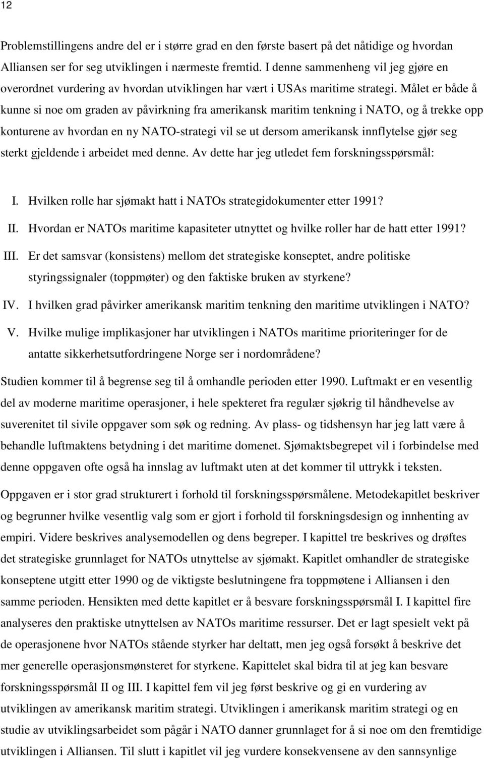 Målet er både å kunne si noe om graden av påvirkning fra amerikansk maritim tenkning i NATO, og å trekke opp konturene av hvordan en ny NATO-strategi vil se ut dersom amerikansk innflytelse gjør seg