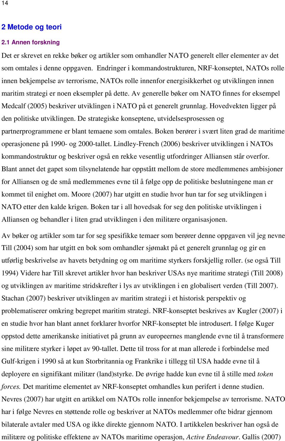 Av generelle bøker om NATO finnes for eksempel Medcalf (2005) beskriver utviklingen i NATO på et generelt grunnlag. Hovedvekten ligger på den politiske utviklingen.