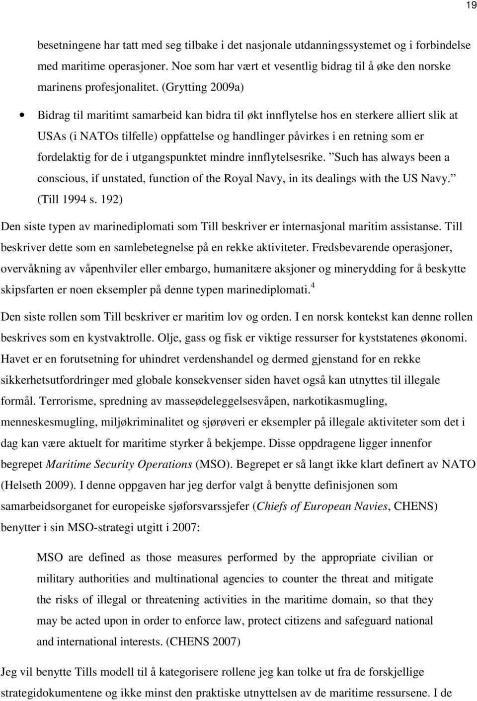 (Grytting 2009a) Bidrag til maritimt samarbeid kan bidra til økt innflytelse hos en sterkere alliert slik at USAs (i NATOs tilfelle) oppfattelse og handlinger påvirkes i en retning som er fordelaktig