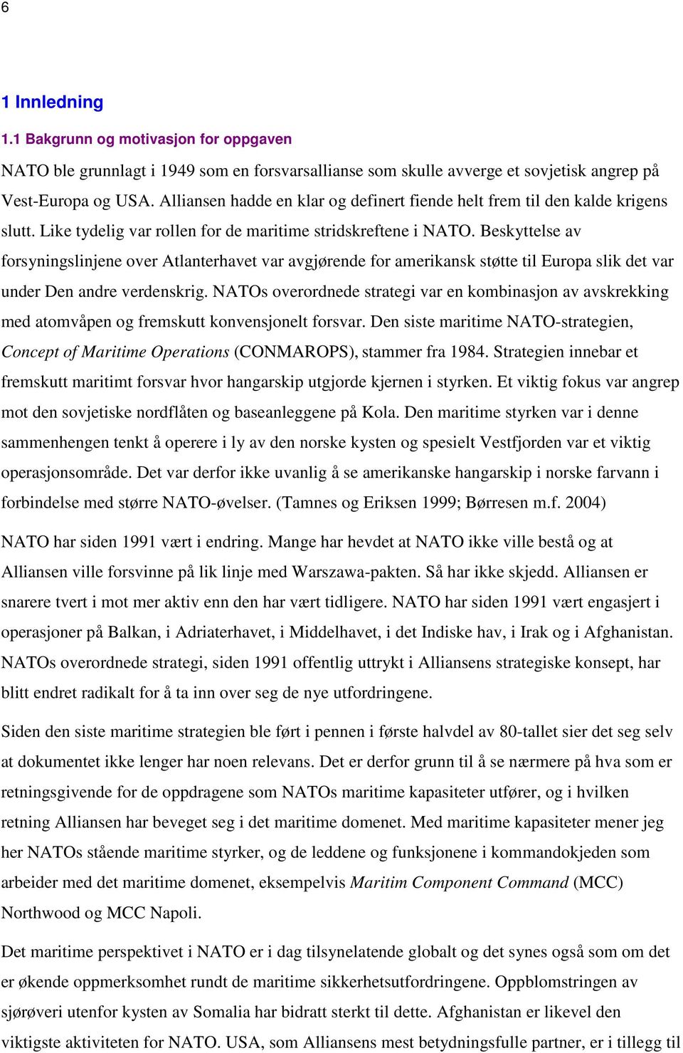 Beskyttelse av forsyningslinjene over Atlanterhavet var avgjørende for amerikansk støtte til Europa slik det var under Den andre verdenskrig.