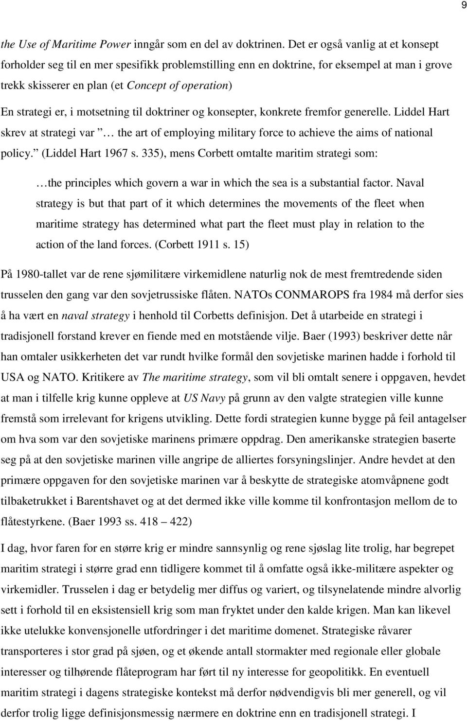 motsetning til doktriner og konsepter, konkrete fremfor generelle. Liddel Hart skrev at strategi var the art of employing military force to achieve the aims of national policy. (Liddel Hart 1967 s.