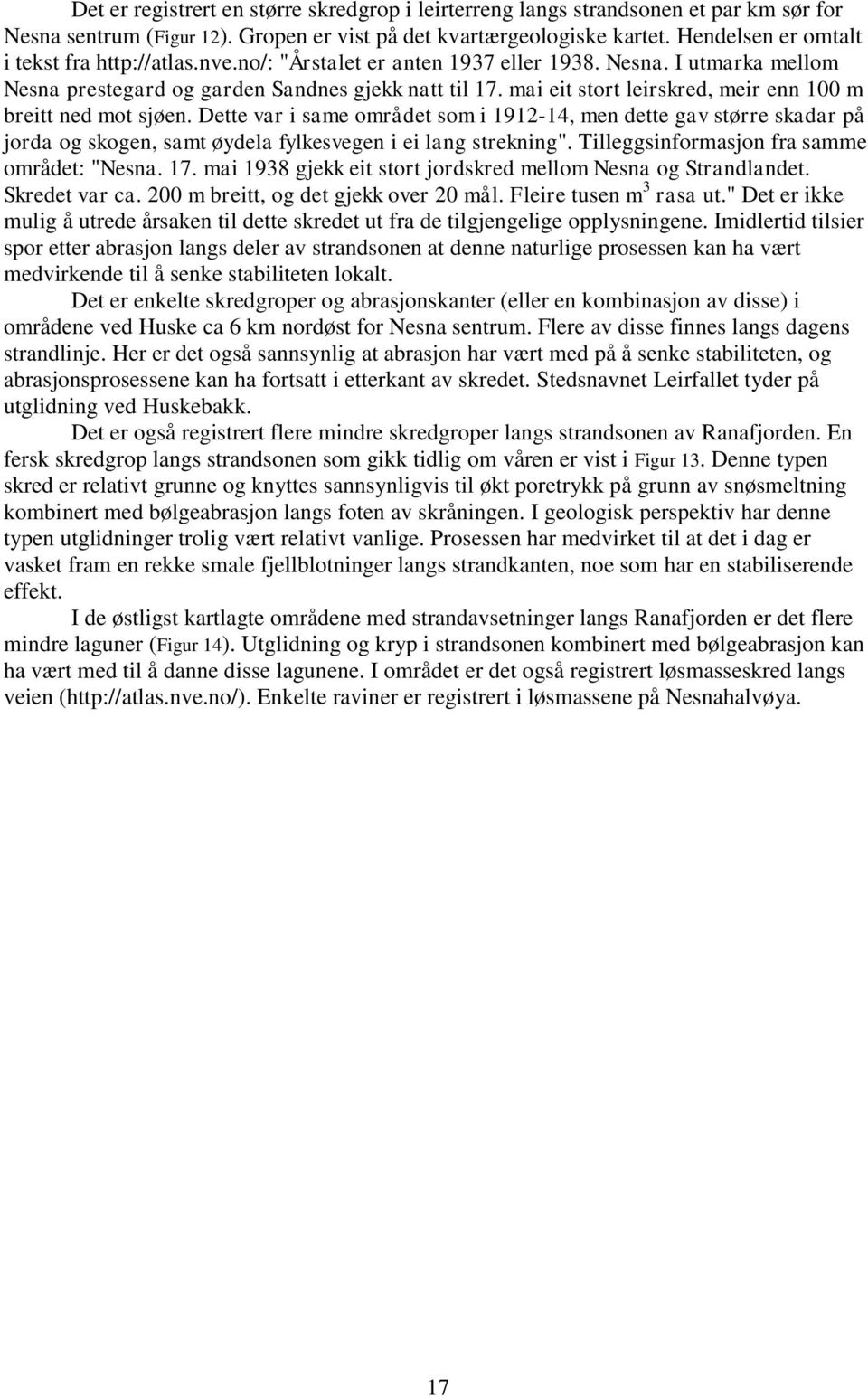 ee var i same område som i 1912-14, men dee gav sørre skadar på jorda og skogen, sam øydela fylkesvegen i ei lang srekning". illeggsinformasjon fra samme område "Nesna. 17.