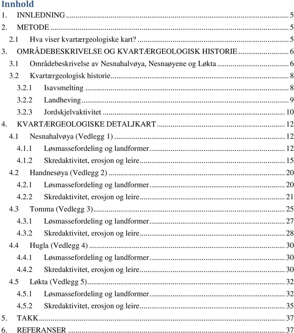 .. 15 4.2 andnesøya (edlegg 2)... 2 4.2.1 Løsmassefordeling og landformer... 2 4.2.2 Skredakivie, erosjon og leire... 21 4.3 omma (edlegg 3)... 25 4.3.1 Løsmassefordeling og landformer... 27 4.3.2 Skredakivie, erosjon og leire... 2 4.4 ugla (edlegg 4).