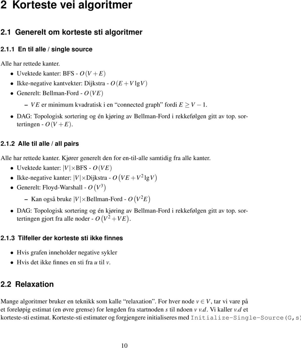 DAG: Topologisk sortering og én kjøring av Bellman-Ford i rekkefølgen gitt av top. sortertingen - O(V + E). 2.1.2 Alle til alle / all pairs Alle har rettede kanter.