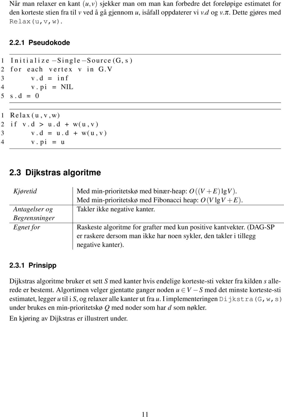 d > u. d + w( u, v ) 3 v. d = u. d + w( u, v ) 4 v. p i = u 2.3 Dijkstras algoritme Kjøretid Med min-prioritetskø med binær-heap: O((V + E) lgv ).