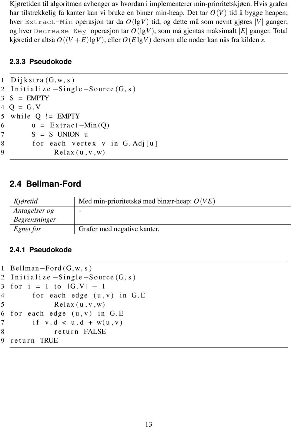 Total kjøretid er altså O((V + E)lgV ), eller O(E lgv ) dersom alle noder kan nås fra kilden s. 2.3.