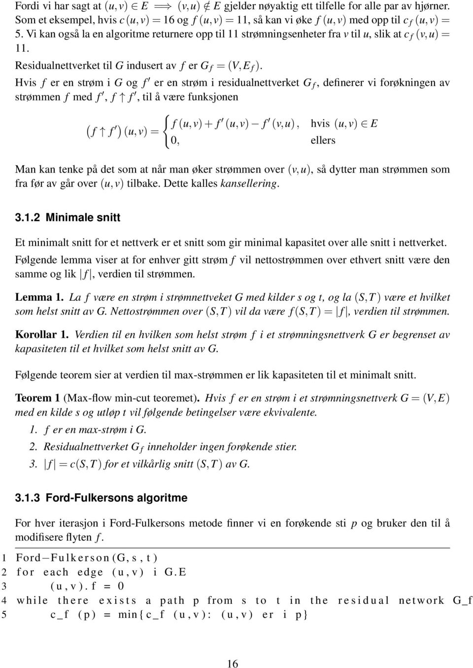 Hvis f er en strøm i G og f er en strøm i residualnettverket G f, definerer vi forøkningen av strømmen f med f, f f, til å være funksjonen ( f f ) { f (u,v) + f (u,v) f (v,u), hvis (u,v) E (u,v) = 0,