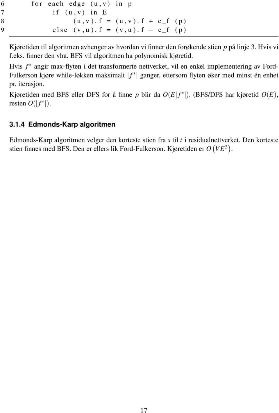 Hvis f angir max-flyten i det transformerte nettverket, vil en enkel implementering av Ford- Fulkerson kjøre while-løkken maksimalt f ganger, ettersom flyten øker med minst én enhet pr. iterasjon.