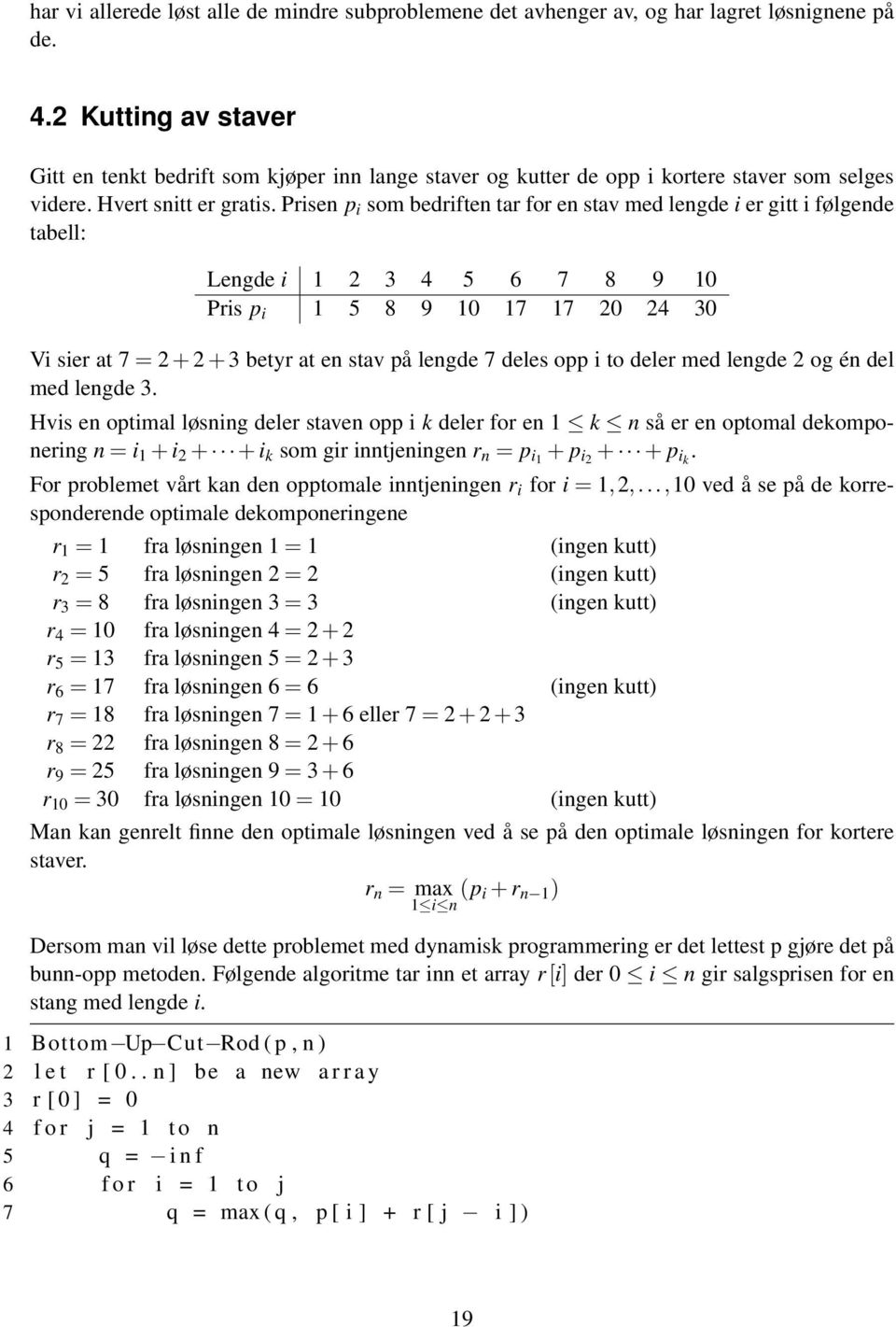 Prisen p i som bedriften tar for en stav med lengde i er gitt i følgende tabell: Lengde i 1 2 3 4 5 6 7 8 9 10 Pris p i 1 5 8 9 10 17 17 20 24 30 Vi sier at 7 = 2 + 2 + 3 betyr at en stav på lengde 7