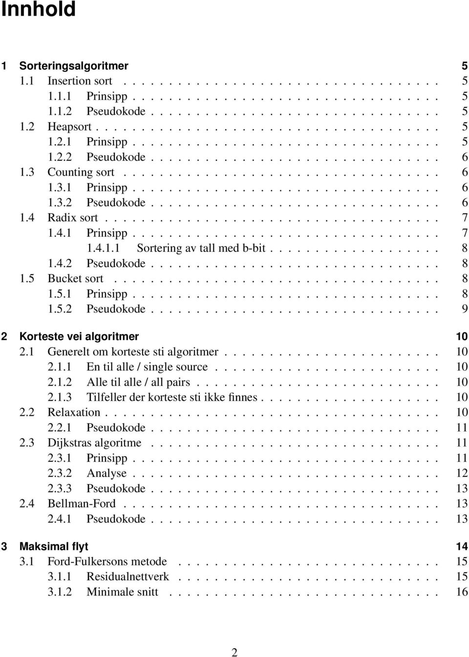 .................................... 7 1.4.1 Prinsipp.................................. 7 1.4.1.1 Sortering av tall med b-bit................... 8 1.4.2 Pseudokode................................ 8 1.5 Bucket sort.