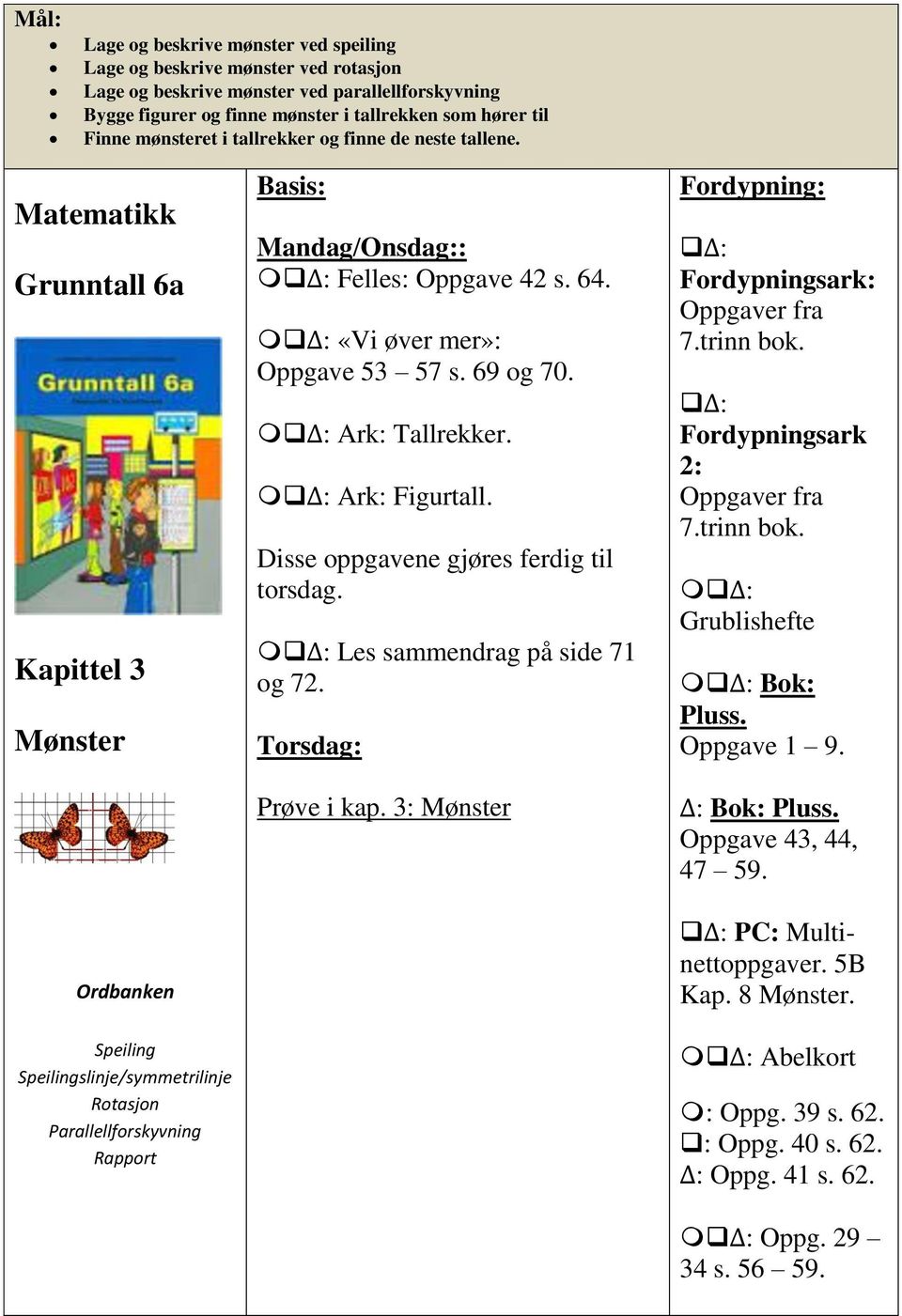 Matematikk Grunntall 6a Kapittel 3 Mønster Ordbanken Speiling Speilingslinje/symmetrilinje Rotasjon Parallellforskyvning Rapport Basis: Mandag/Onsdag:: Δ: Felles: Oppgave 42 s. 64.