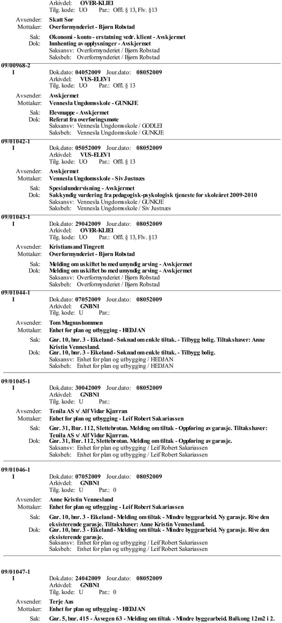 dato: Arkivdel: VUS-ELEV1 Vennesla Ungdomsskole - GUNKJE Elevmappe - Referat fra overføringsmøte Saksansv: Vennesla Ungdomsskole / GODLEI Saksbeh: Vennesla Ungdomsskole / GUNKJE 09/01042-1 I Dok.