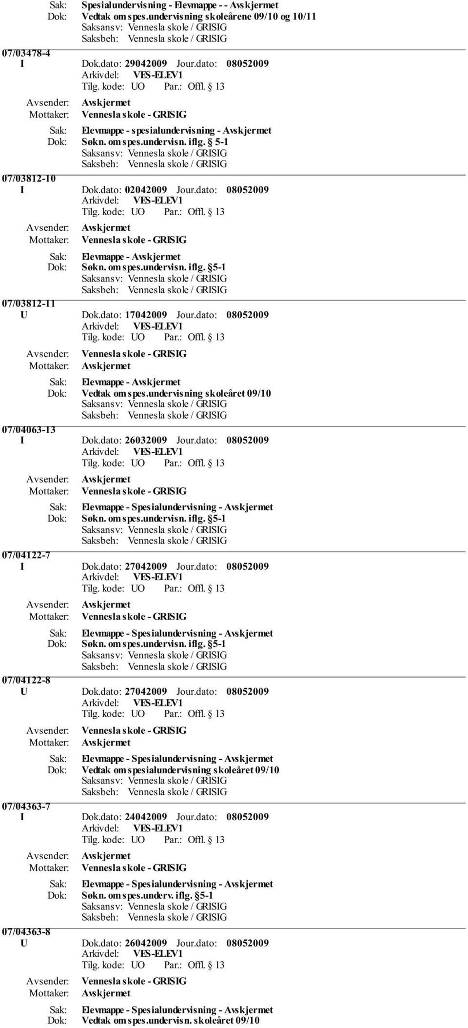 undervisning skoleåret 09/10 07/04063-13 I Dok.dato: 26032009 Jour.dato: Elevmappe - Spesialundervisning - Søkn. om spes.undervisn. iflg. 5-1 07/04122-7 I Dok.dato: 27042009 Jour.