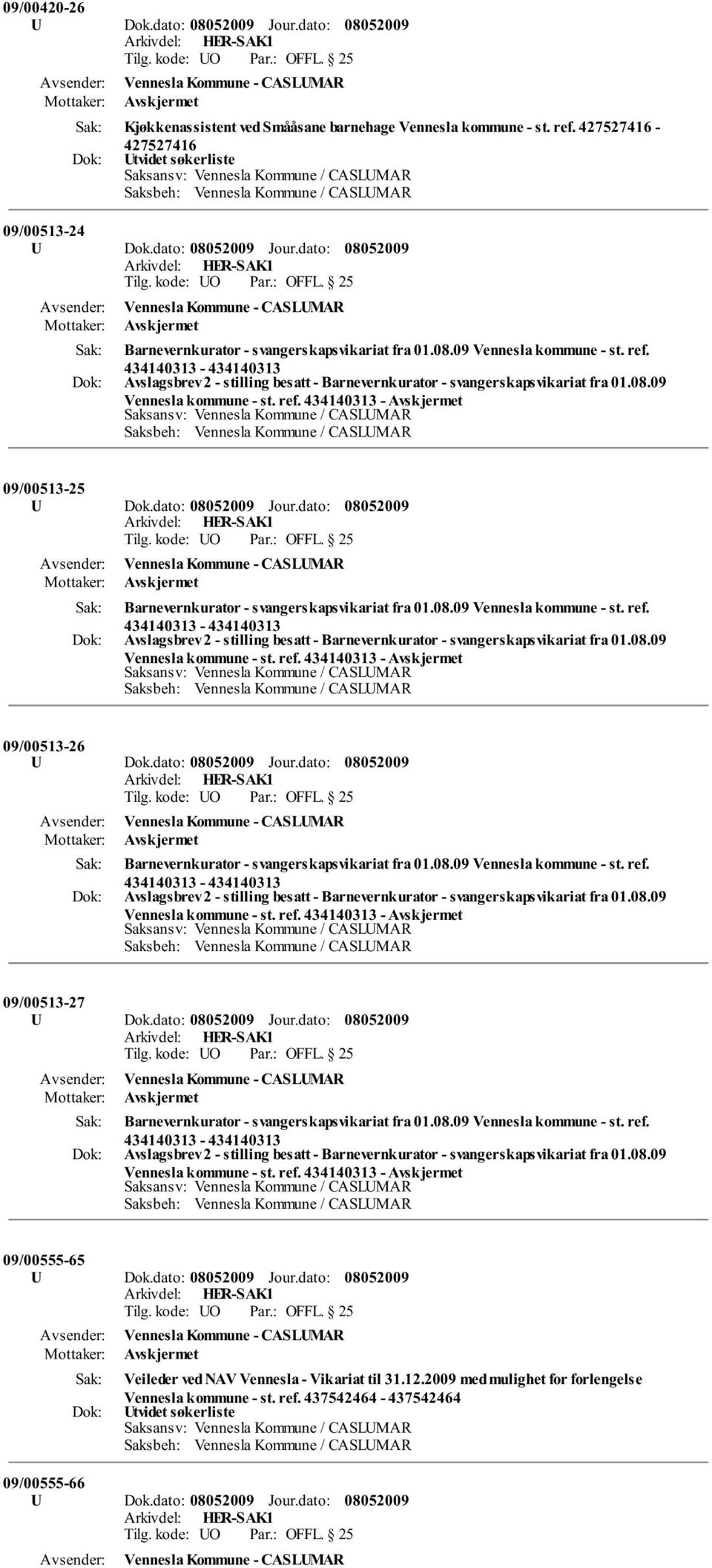 dato: Jour.dato: Barnevernkurator - svangerskapsvikariat fra 01.08.09 Vennesla kommune - st. ref. 434140313-434140313 Avslagsbrev 2 - stilling besatt - Barnevernkurator - svangerskapsvikariat fra 01.