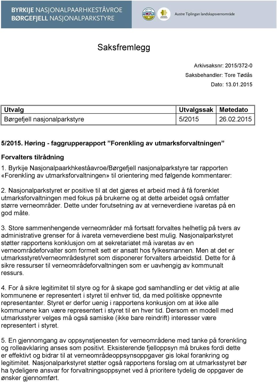 Byrkije Nasjonalpaarkhkeståavroe/Børgefjell nasjonalparkstyre tar rapporten «Forenkling av utmarksforvaltningen» til orientering med følgende kommentarer: 2.
