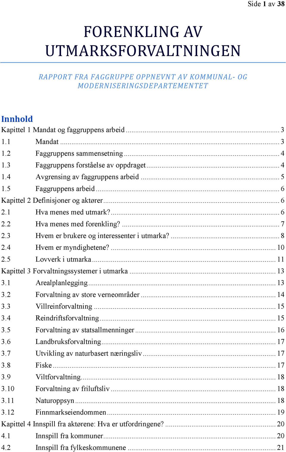 .. 6 2.1 Hva menes med utmark?... 6 2.2 Hva menes med forenkling?... 7 2.3 Hvem er brukere og interessenter i utmarka?... 8 2.4 Hvem er myndighetene?... 10 2.5 Lovverk i utmarka.