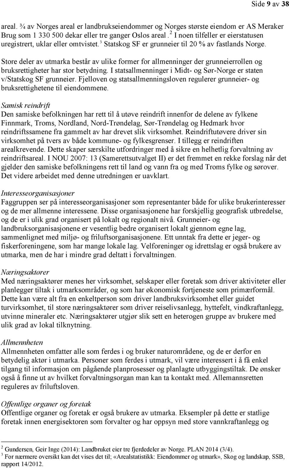 Store deler av utmarka består av ulike former for allmenninger der grunneierrollen og bruksrettigheter har stor betydning. I statsallmenninger i Midt- og Sør-Norge er staten v/statskog SF grunneier.