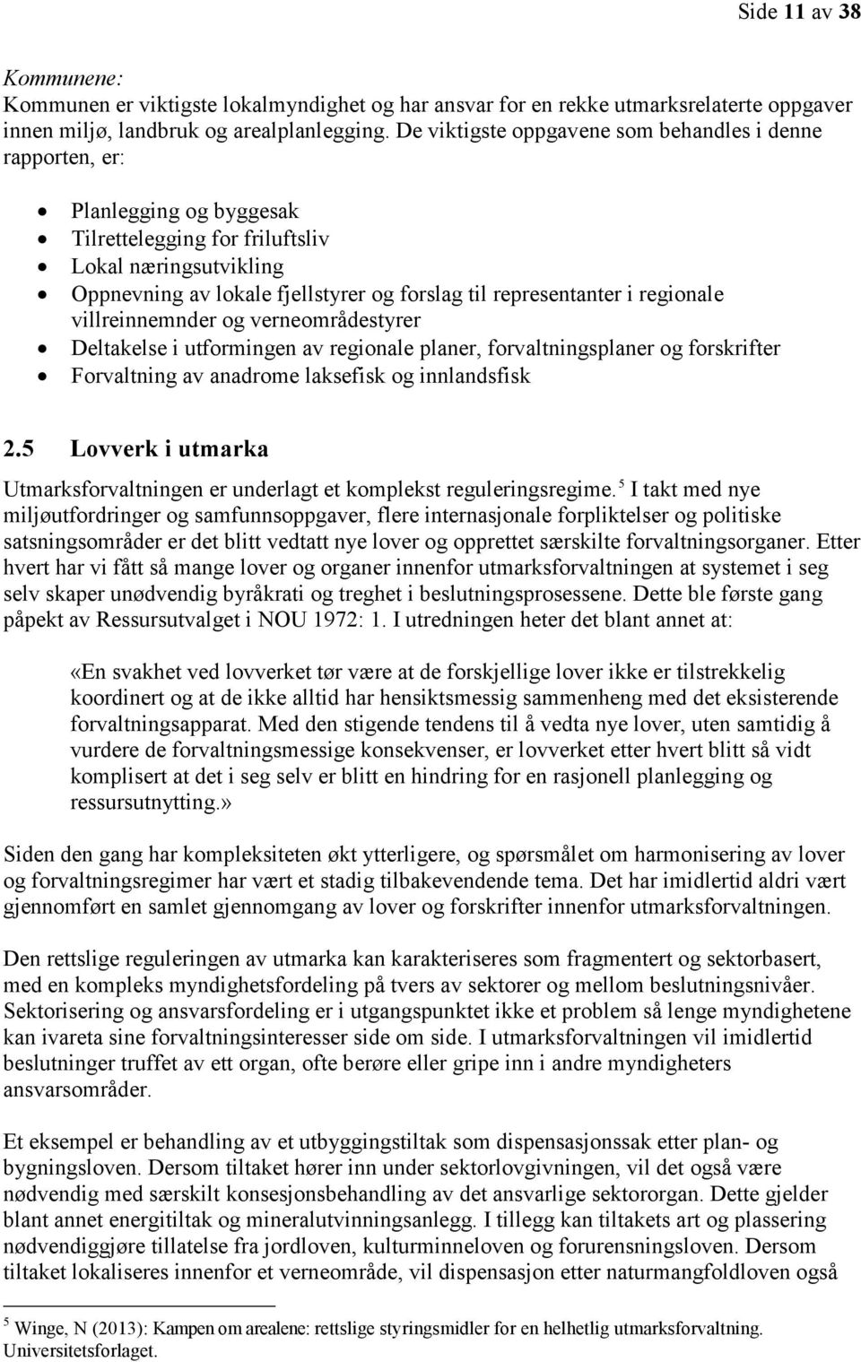 representanter i regionale villreinnemnder og verneområdestyrer Deltakelse i utformingen av regionale planer, forvaltningsplaner og forskrifter Forvaltning av anadrome laksefisk og innlandsfisk 2.