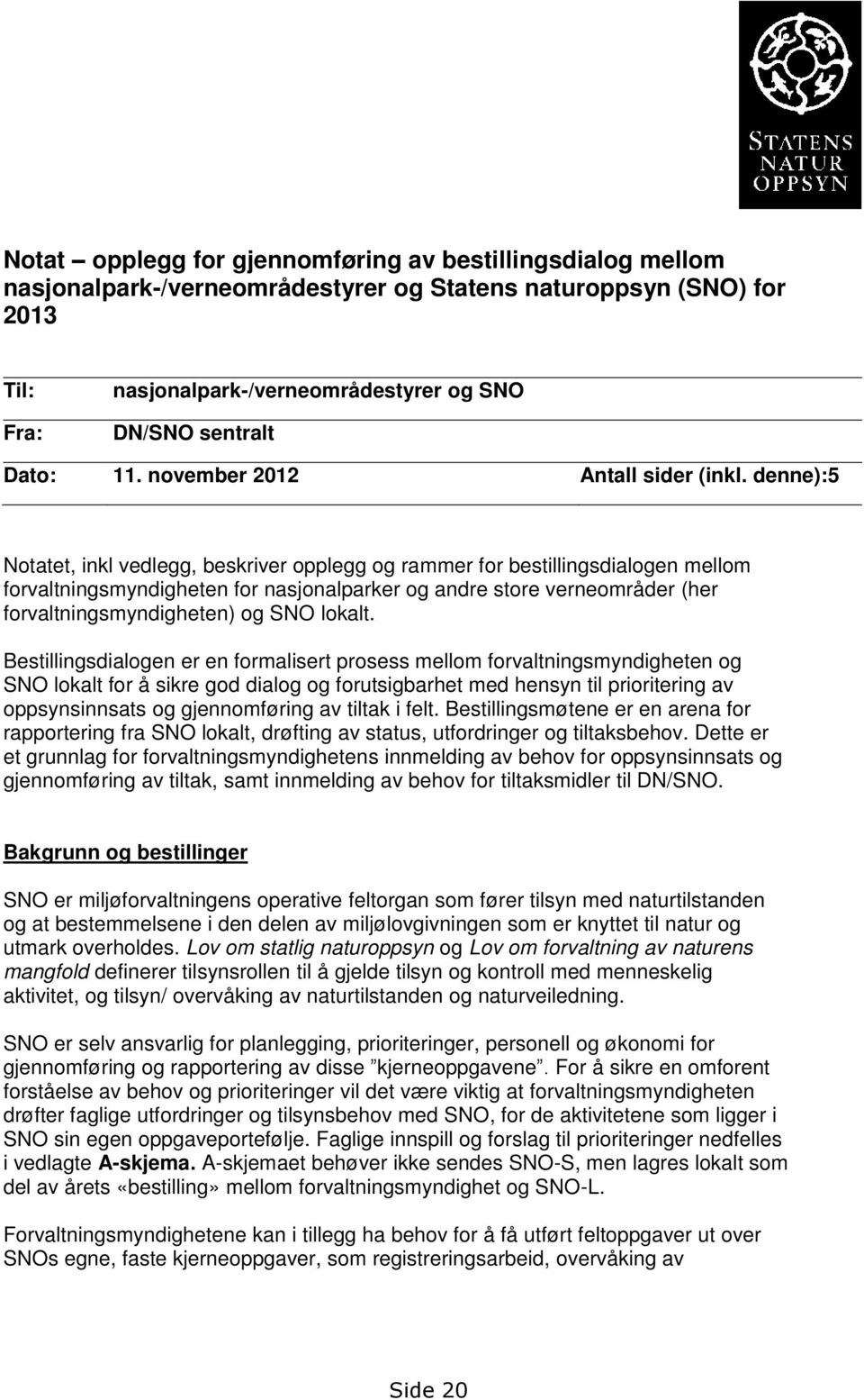 denne):5 Notatet, inkl vedlegg, beskriver opplegg og rammer for bestillingsdialogen mellom forvaltningsmyndigheten for nasjonalparker og andre store verneområder (her forvaltningsmyndigheten) og SNO