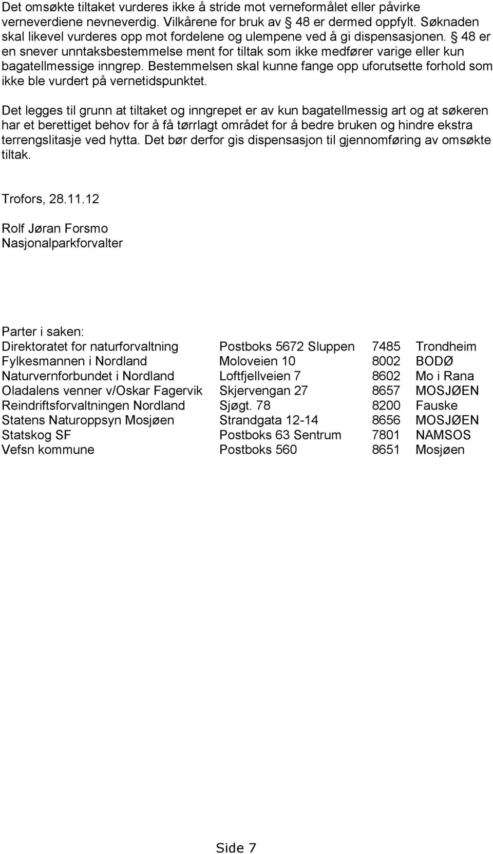 Bestemmelsen skal kunne fange opp uforutsette forhold som ikke ble vurdert på vernetidspunktet.