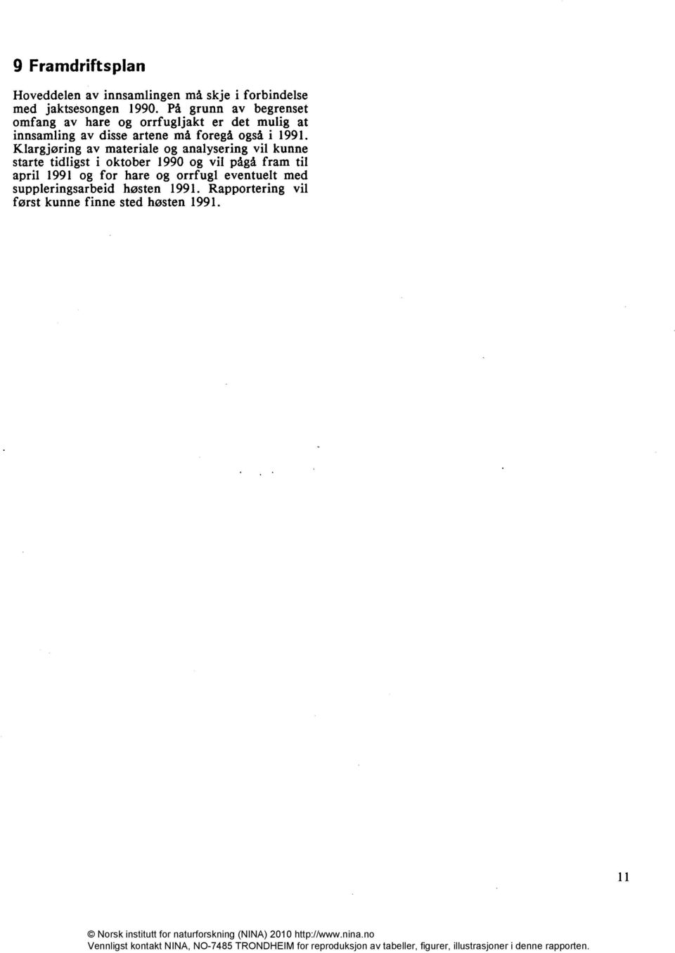 1991. Klarg jøring av materiale og analysering vil kunne starte tidligst i oktober 1990 og vil pågå fram til