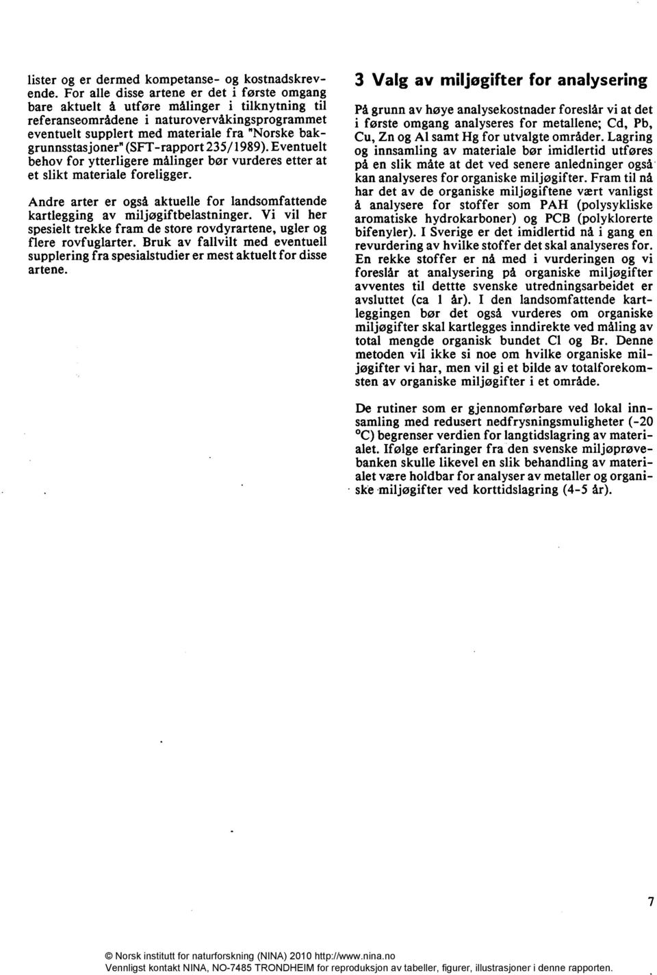 joner" (SFT-rapport 235/1989). Eventuelt behov for ytterligere målinger bør vurderes etter at et slikt materiale foreligger.