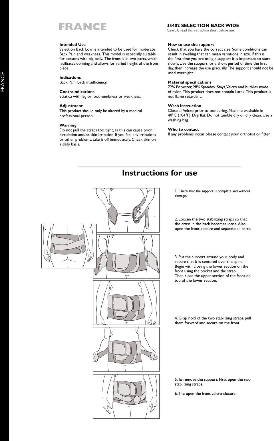 Indications Back Pain, Back insufficiency. Contraindications Sciatica with leg or foot numbness or weakness. How to use the support Check that you have the correct size.