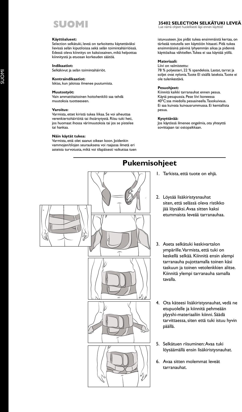 Edessä oleva kiinnitys on kaksiosainen, mikä helpottaa kiinnitystä ja etuosan korkeuden säätöä. Indikaatiot: Selkäkivut ja selän toimintahäiriöt.